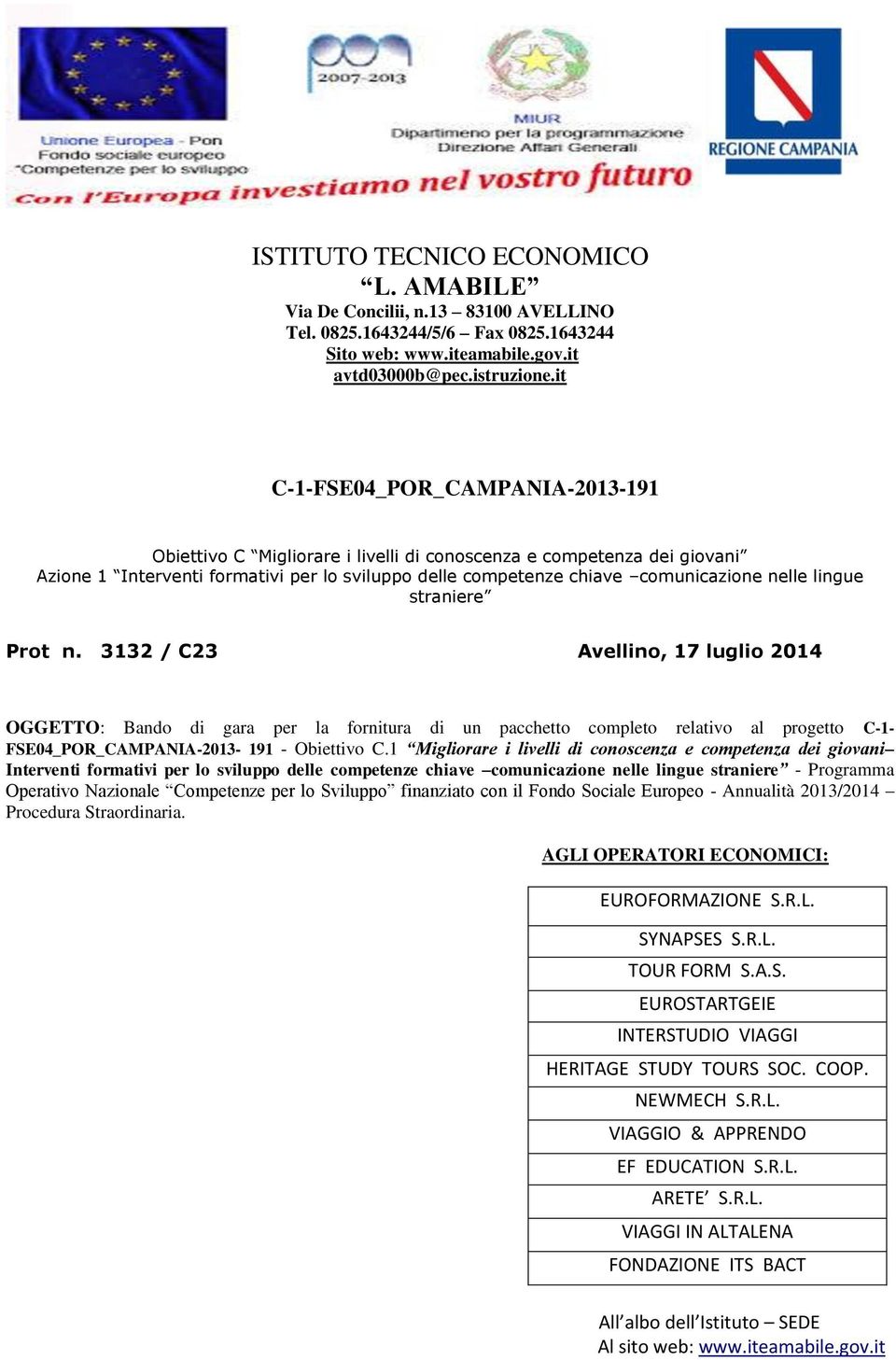 lingue straniere Prot n. 3132 / C23 Avellino, 17 luglio 2014 OGGETTO: Bando di gara per la fornitura di un pacchetto completo relativo al progetto C-1- FSE04_POR_CAMPANIA-2013-191 - Obiettivo C.