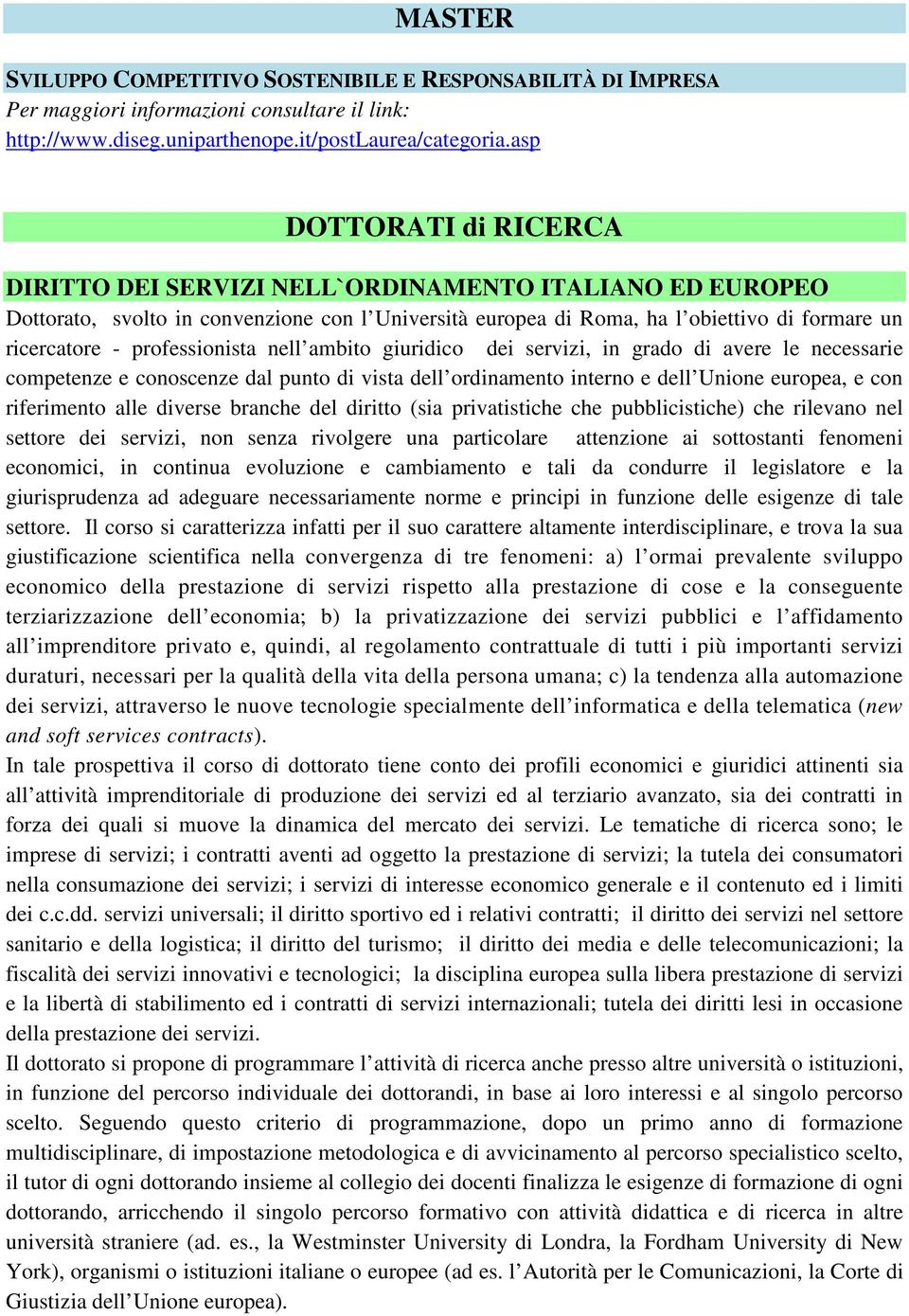 professionista nell ambito giuridico dei servizi, in grado di avere le necessarie competenze e conoscenze dal punto di vista dell ordinamento interno e dell Unione europea, e con riferimento alle