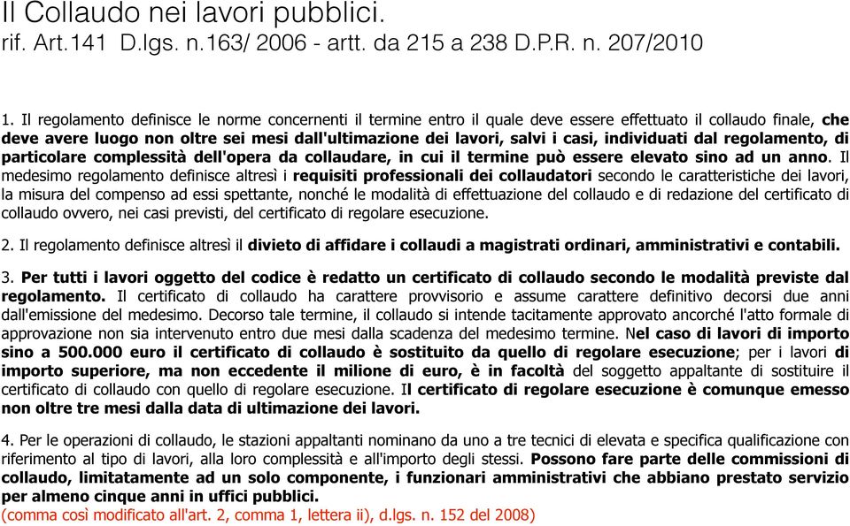 Il medesimo regolamento definisce altresì i requisiti professionali dei collaudatori secondo le caratteristiche dei lavori, la misura del compenso ad essi spettante, nonché le modalità di