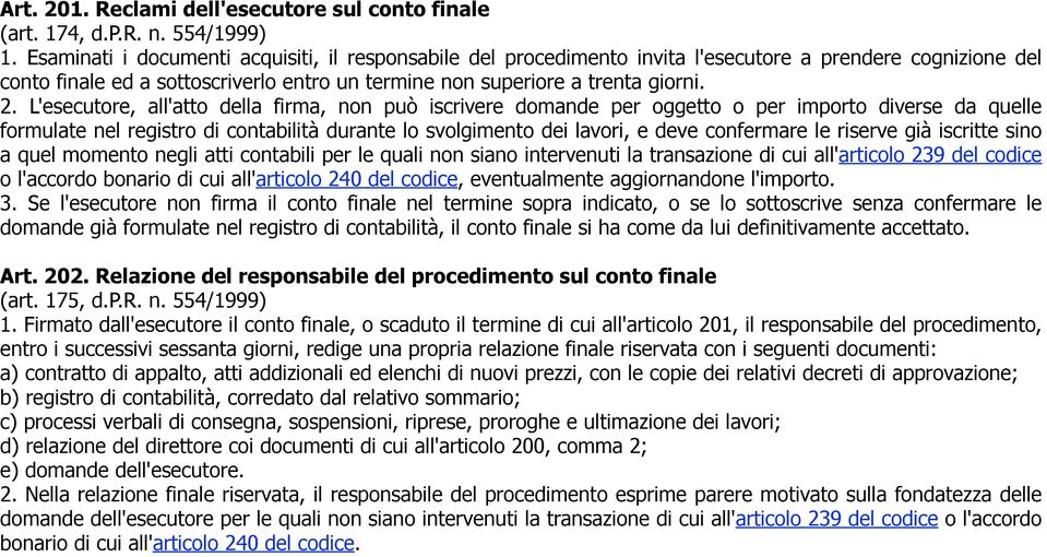 L'esecutore, all'atto della firma, non può iscrivere domande per oggetto o per importo diverse da quelle formulate nel registro di contabilità durante lo svolgimento dei lavori, e deve confermare le