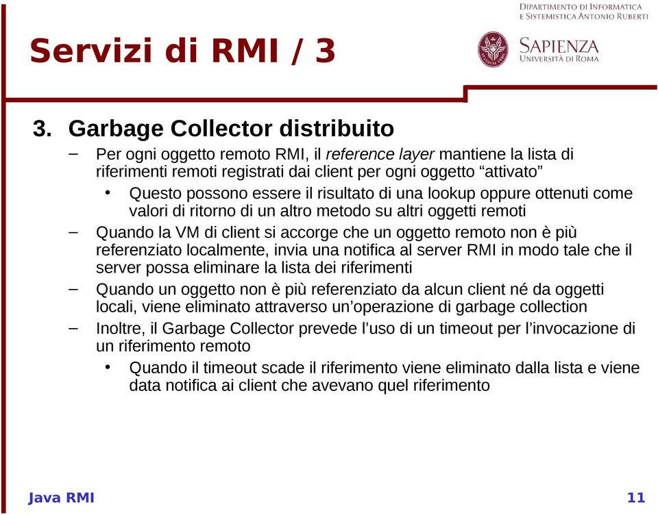 risultato di una lookup oppure ottenuti come valori di ritorno di un altro metodo su altri oggetti remoti Quando la VM di client si accorge che un oggetto remoto non è più referenziato localmente,