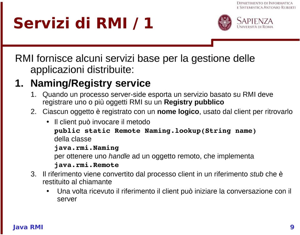 Ciascun oggetto è registrato con un nome logico, usato dal client per ritrovarlo Il client può invocare il metodo public static Remote Naming.lookup(String name) della classe java.rmi.