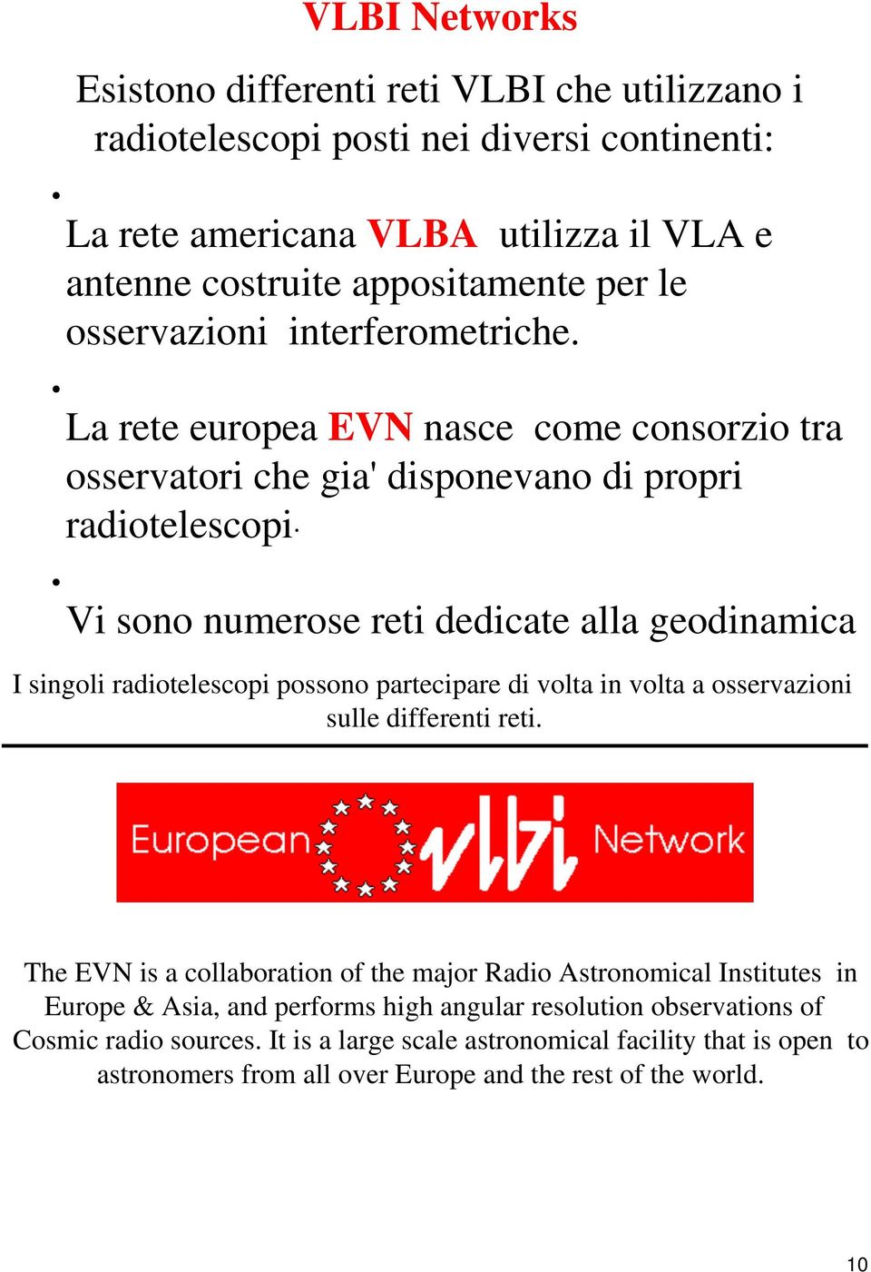 Vi sono numerose reti dedicate alla geodinamica I singoli radiotelescopi possono partecipare di volta in volta a osservazioni sulle differenti reti.