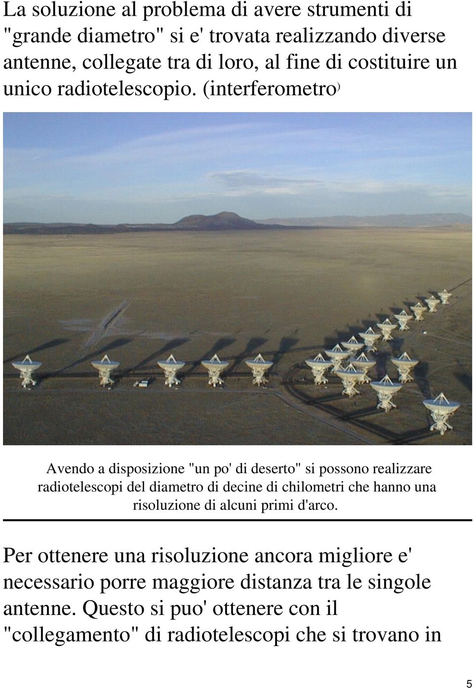 (interferometro ) Avendo a disposizione "un po' di deserto" si possono realizzare radiotelescopi del diametro di decine di chilometri che