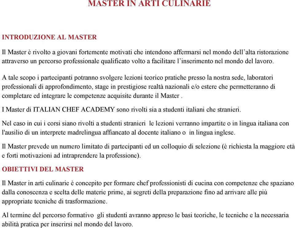 A tale scopo i partecipanti potranno svolgere lezioni teorico pratiche presso la nostra sede, laboratori professionali di approfondimento, stage in prestigiose realtà nazionali e/o estere che