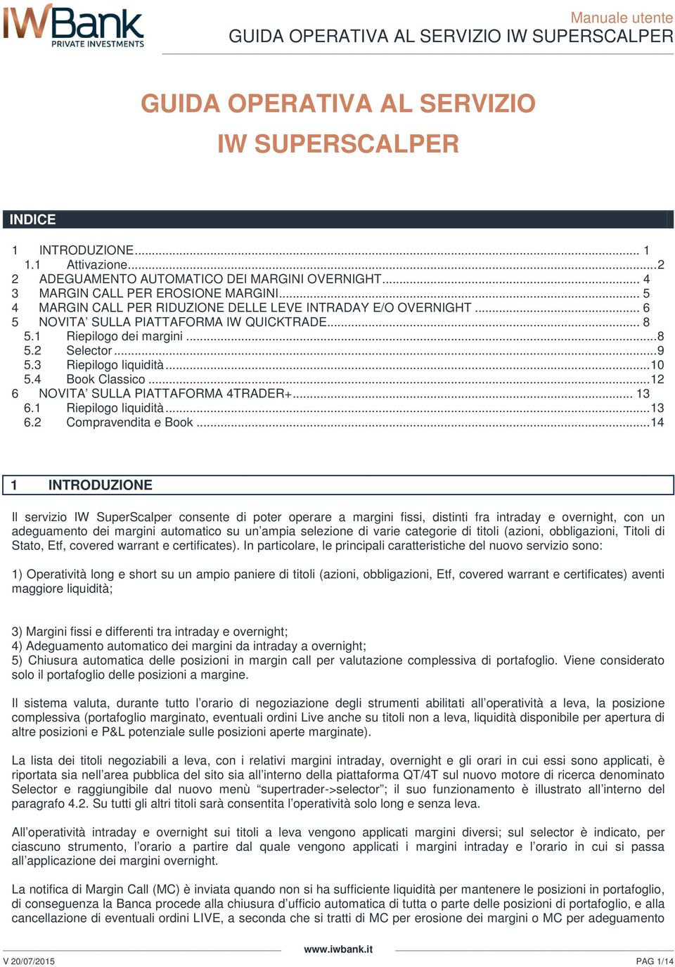 4 Book Classico... 12 6 NOVITA SULLA PIATTAFORMA 4TRADER+... 13 6.1 Riepilogo liquidità... 13 6.2 Compravendita e Book.