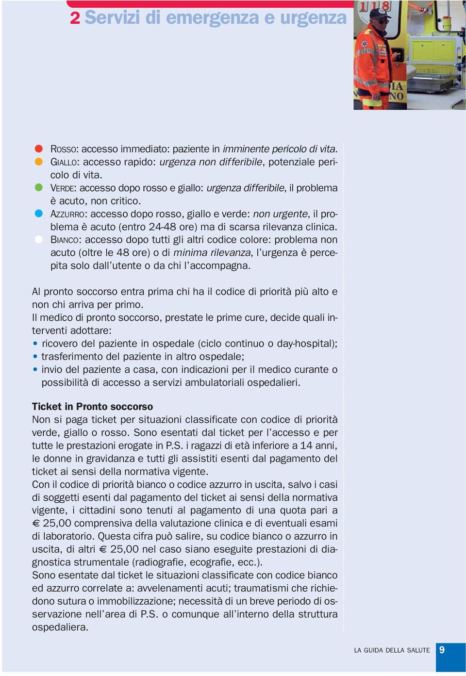 AZZURRO: accesso dopo rosso, giallo e verde: non urgente, il problema è acuto (entro 24-48 ore) ma di scarsa rilevanza clinica.