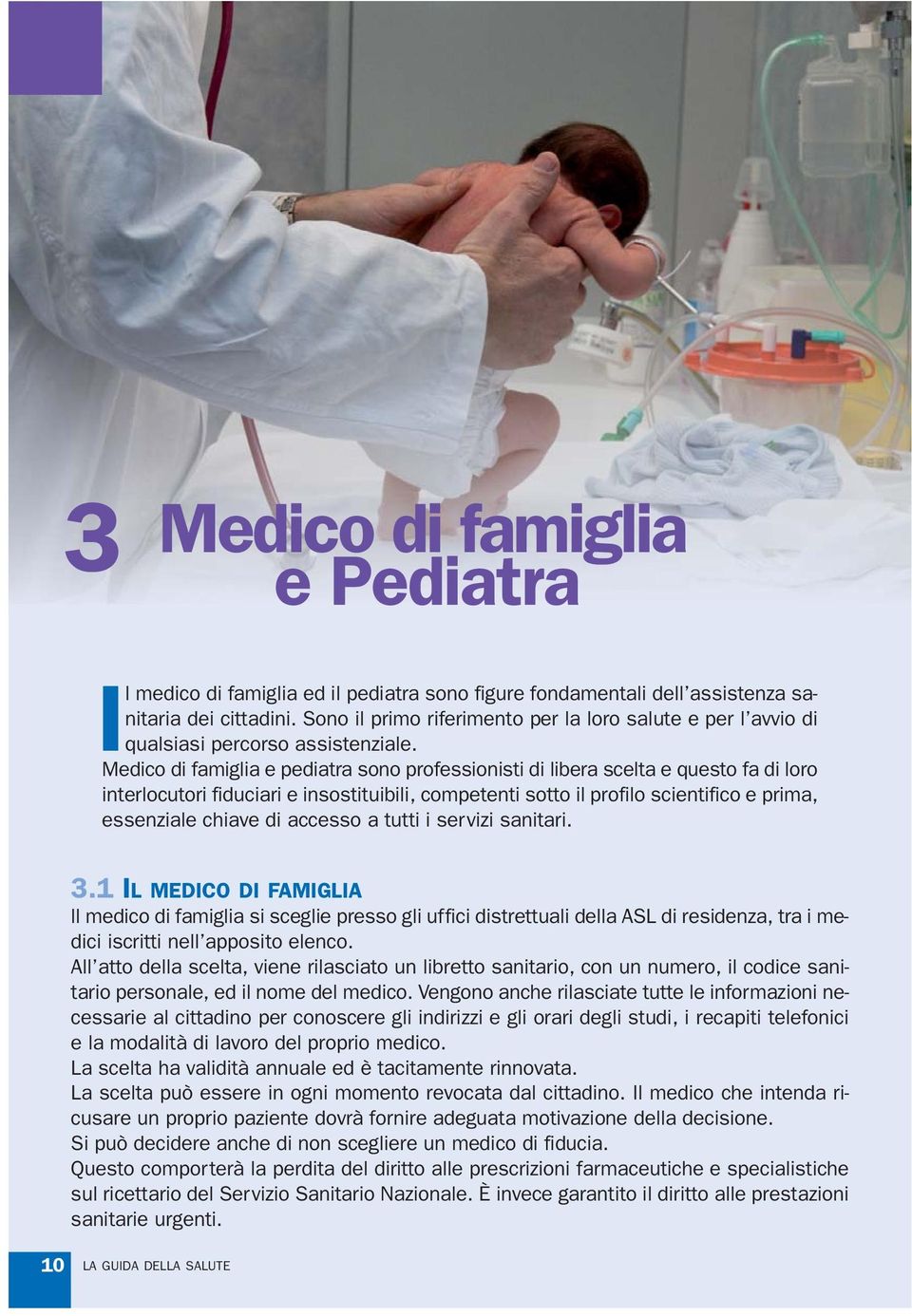 Medico di famiglia e pediatra sono professionisti di libera scelta e questo fa di loro interlocutori fiduciari e insostituibili, competenti sotto il profilo scientifico e prima, essenziale chiave di