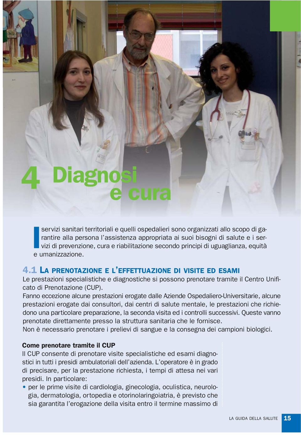 1 LA PRENOTAZIONE E L EFFETTUAZIONE DI VISITE ED ESAMI Le prestazioni specialistiche e diagnostiche si possono prenotare tramite il Centro Unificato di Prenotazione (CUP).