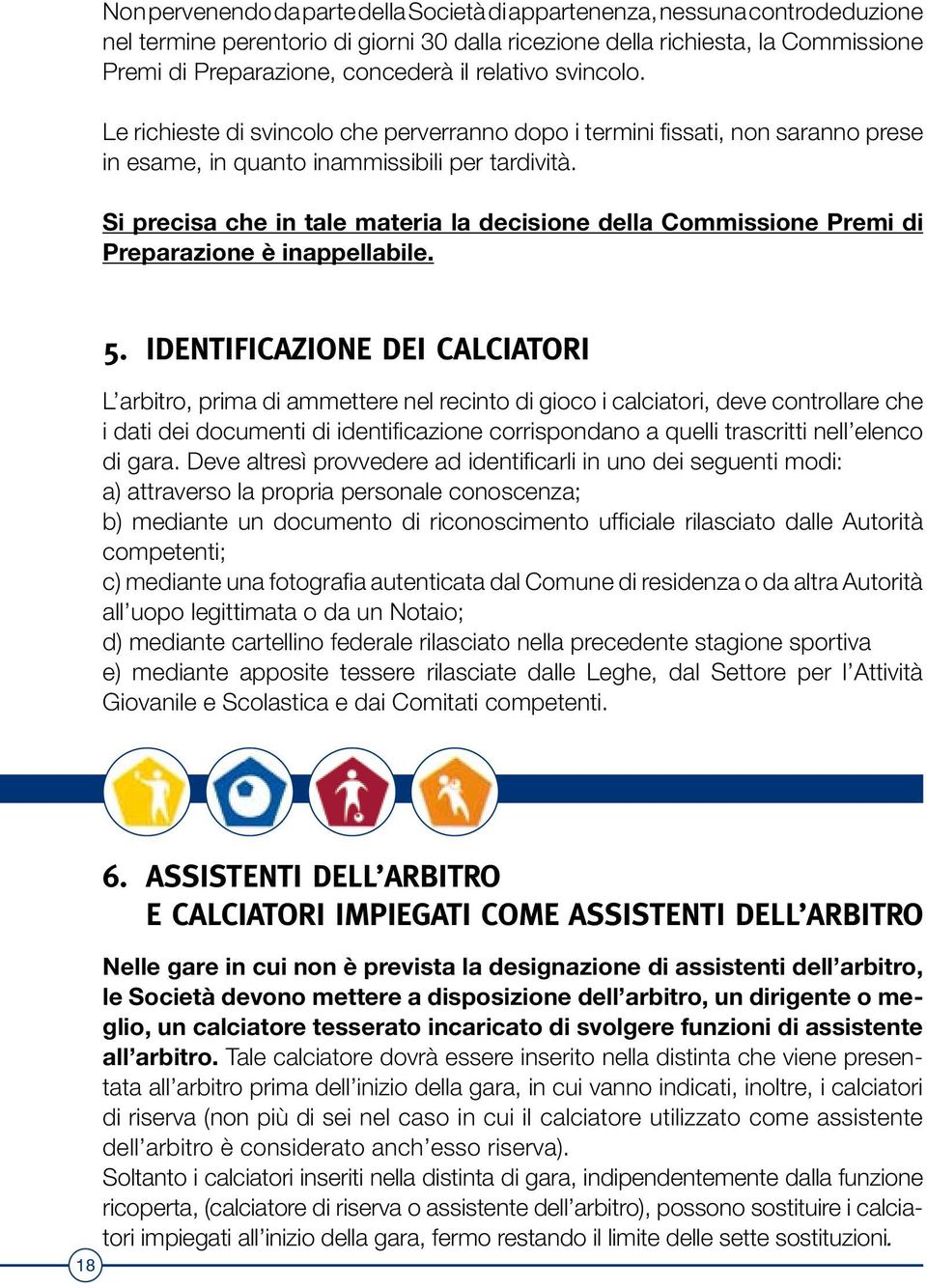 Si precisa che in tale materia la decisione della Commissione Premi di Preparazione è inappellabile. 5.