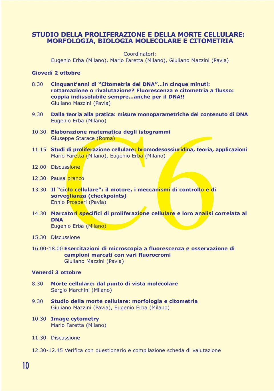 ! Giuliano Mazzini (Pavia) C6 12.00 Discussione 9.30 Dalla teoria alla pratica: misure monoparametriche del contenuto di DNA Eugenio Erba (Milano) 10.