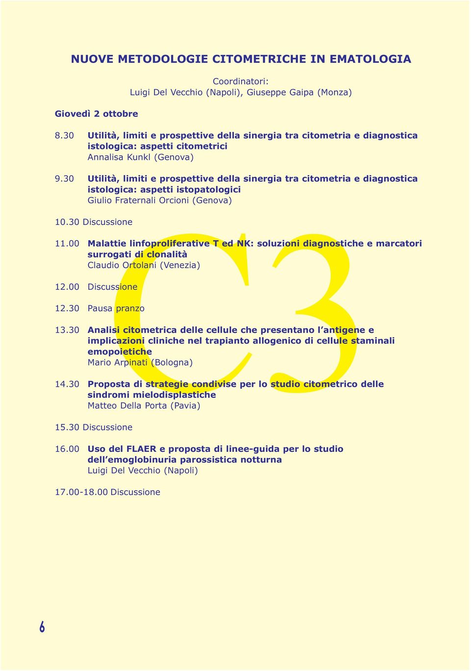 30 Utilità, limiti e prospettive della sinergia tra citometria e diagnostica istologica: aspetti istopatologici Giulio Fraternali Orcioni (Genova) 11.