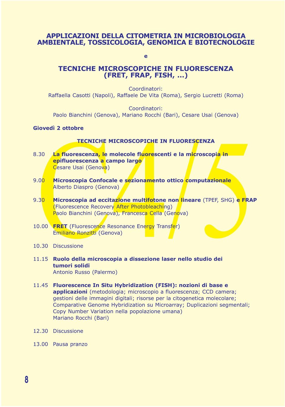 ottobre TECNICHE MICROSCOPICHE IN FLUORESCENZA 8.30 La fluorescenza, le molecole fluorescenti e la microscopia in epifluorescenza a campo largo Cesare Usai (Genova) 9.