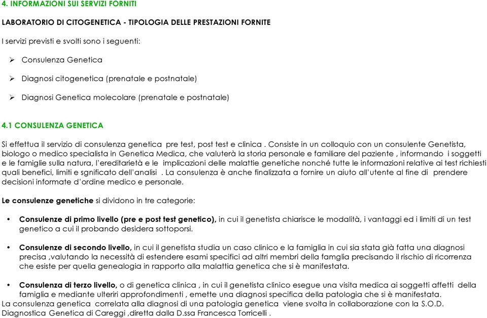 Consiste in un colloquio con un consulente Genetista, biologo o medico specialista in Genetica Medica, che valuterà la storia personale e familiare del paziente, informando i soggetti e le famiglie