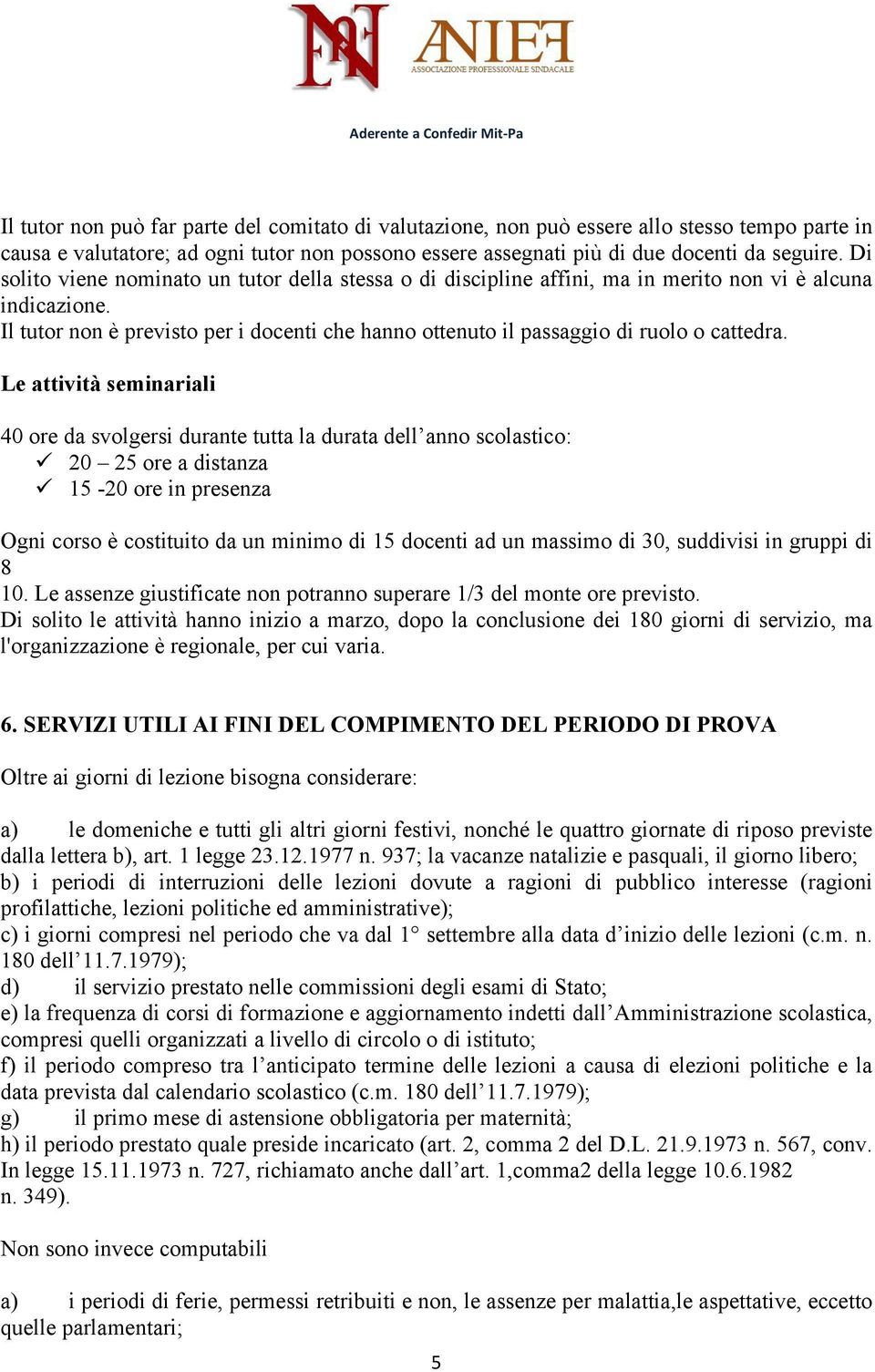 Il tutor non è previsto per i docenti che hanno ottenuto il passaggio di ruolo o cattedra.