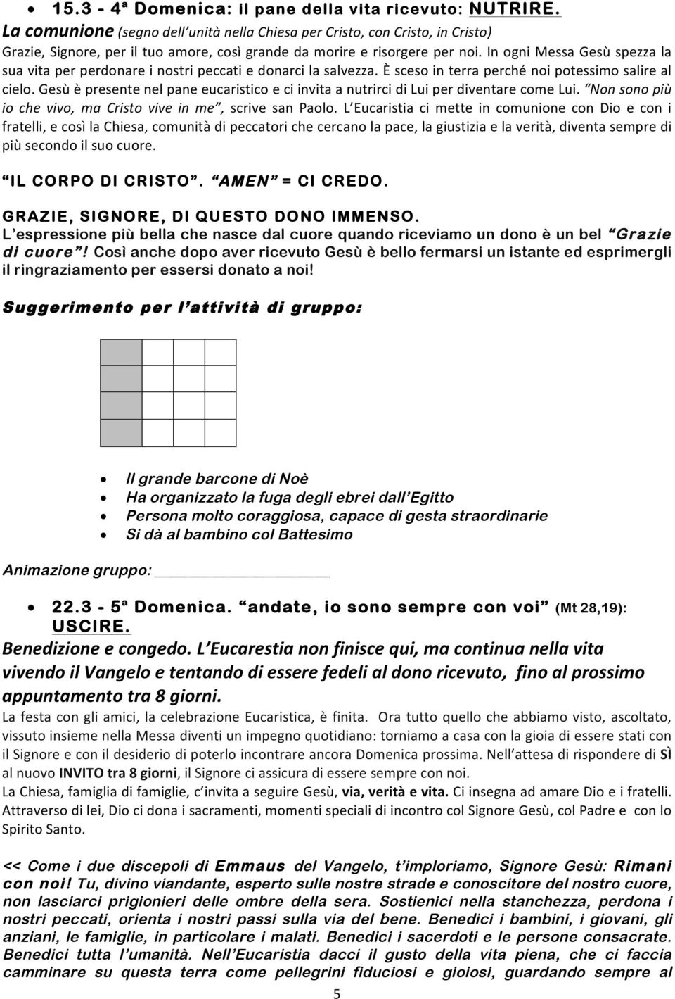 In ogni Messa Gesù spezza la sua vita per perdonare i nostri peccati e donarci la salvezza. È sceso in terra perché noi potessimo salire al cielo.