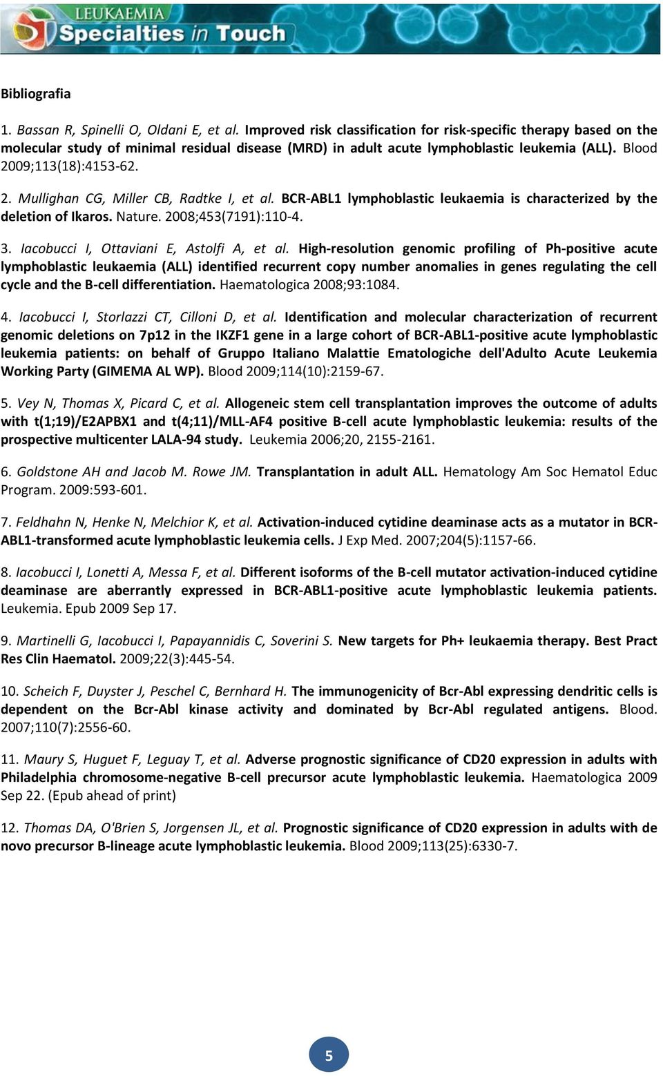 09;113(18):4153-62. 2. Mullighan CG, Miller CB, Radtke I, et al. BCR-ABL1 lymphoblastic leukaemia is characterized by the deletion of Ikaros. Nature. 2008;453(7191):110-4. 3.