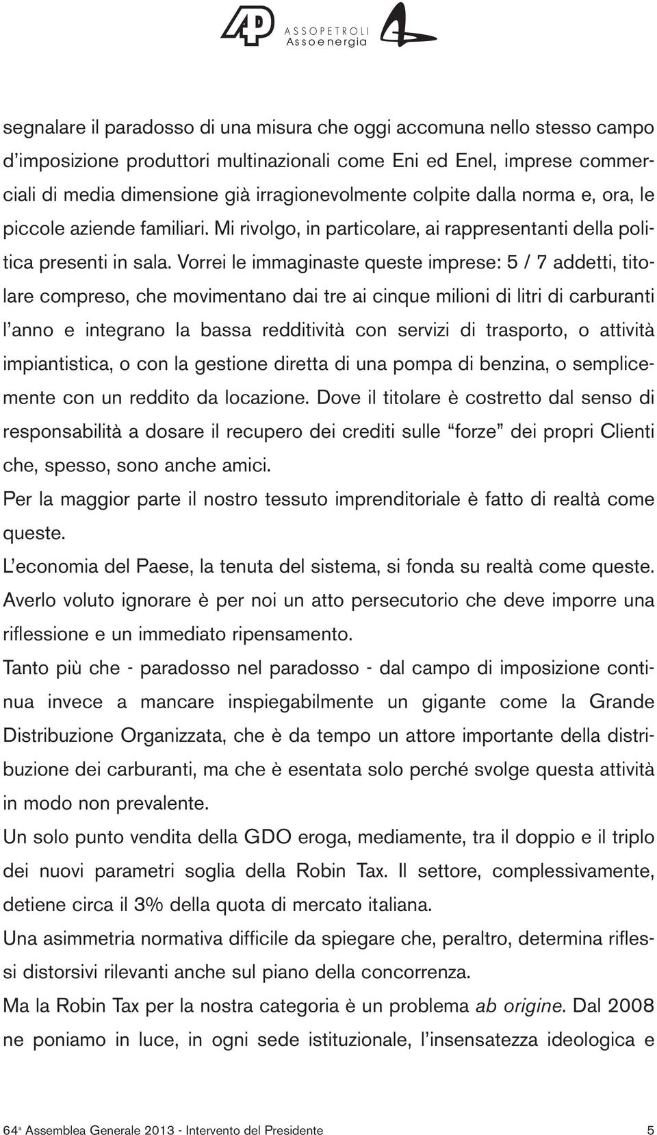 Vorrei le immaginaste queste imprese: 5 / 7 addetti, titolare compreso, che movimentano dai tre ai cinque milioni di litri di carburanti l anno e integrano la bassa redditività con servizi di