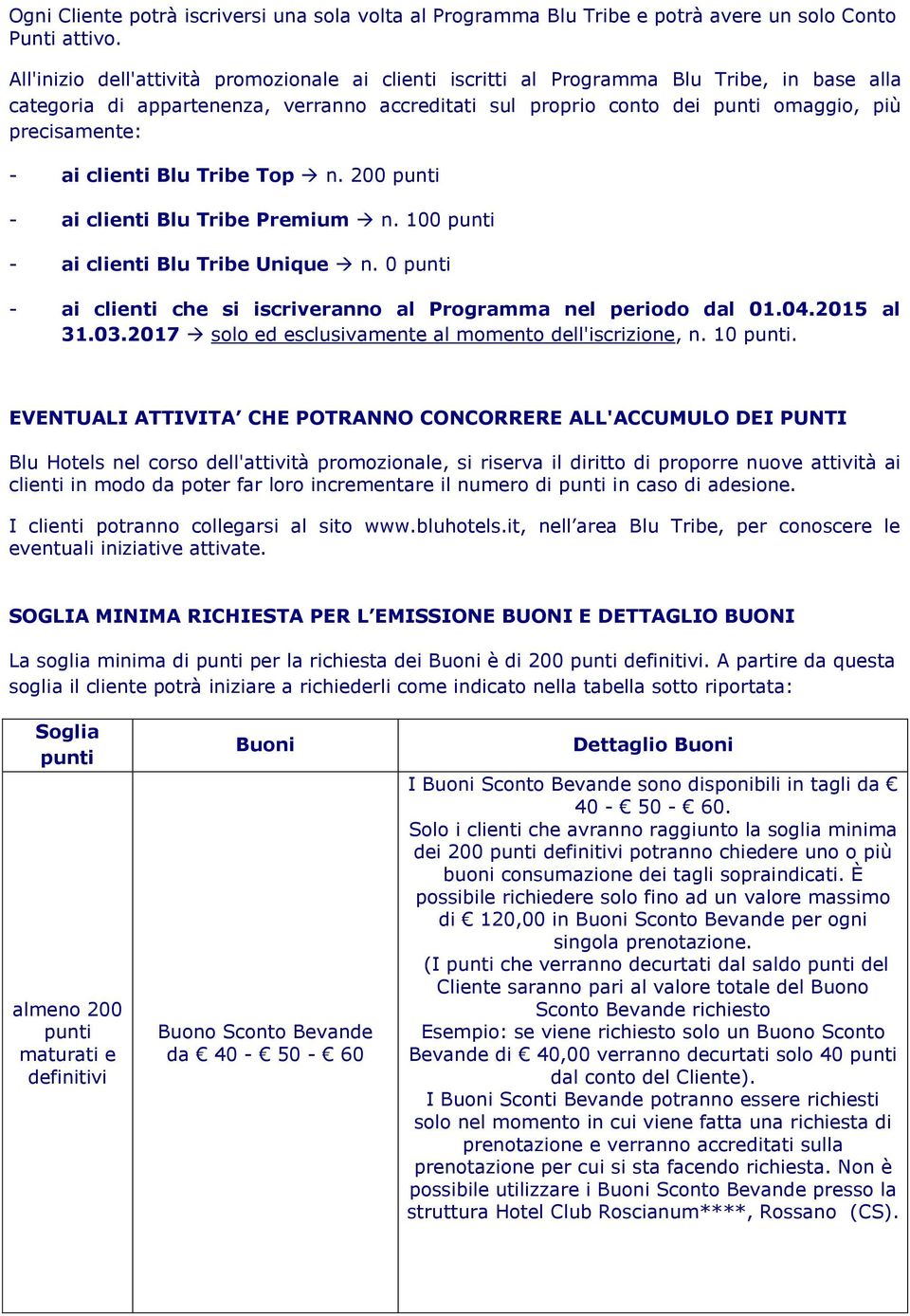 clienti Blu Tribe Top n. 200 - ai clienti Blu Tribe Premium n. 100 - ai clienti Blu Tribe Unique n. 0 - ai clienti che si iscriveranno al Programma nel periodo dal 01.04.2015 al 31.03.