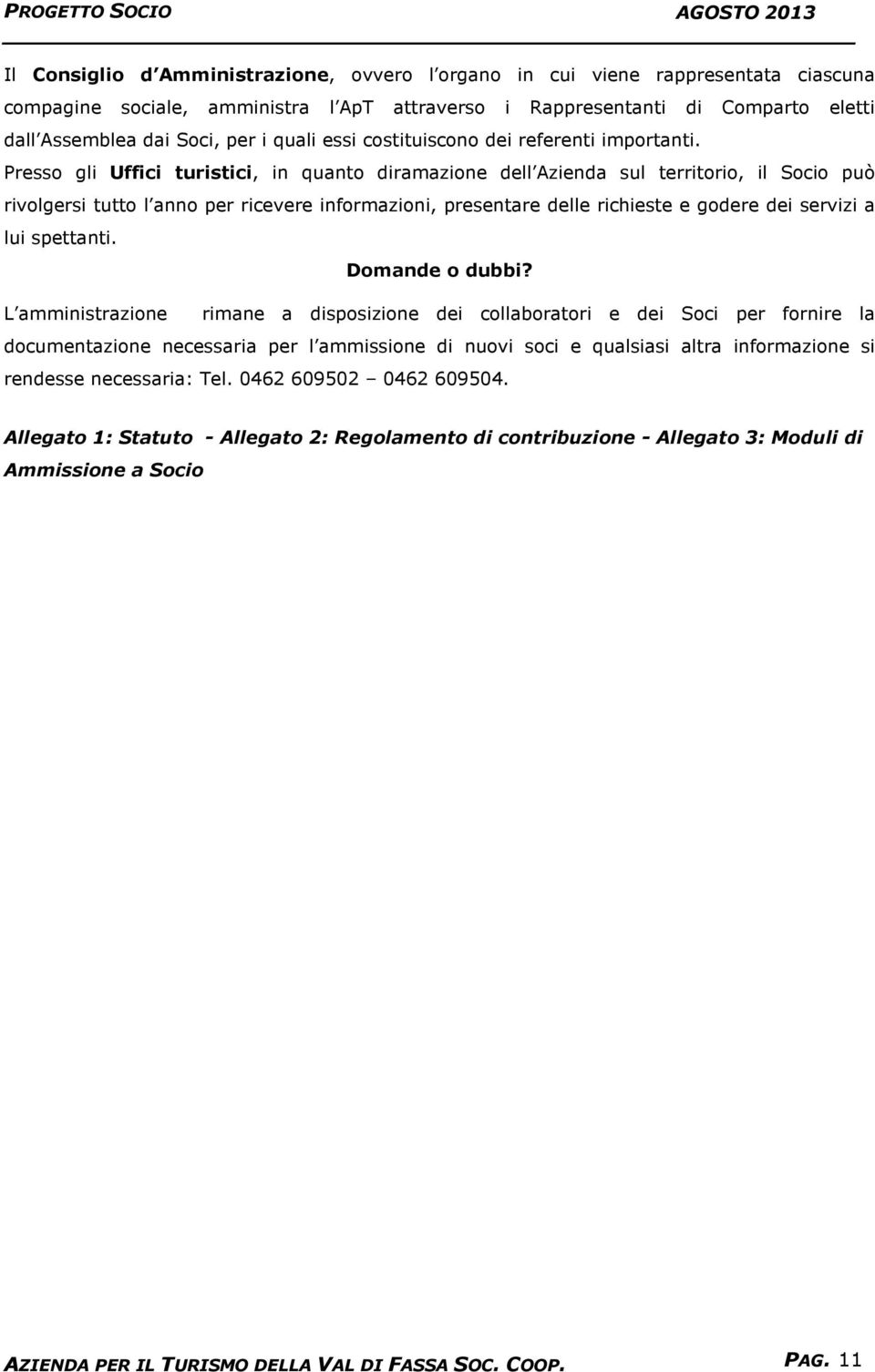 Presso gli Uffici turistici, in quanto diramazione dell Azienda sul territorio, il Socio può rivolgersi tutto l anno per ricevere informazioni, presentare delle richieste e godere dei servizi a lui