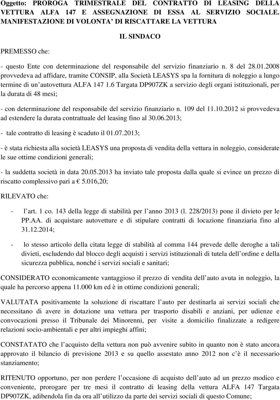 2008 provvedeva ad affidare, tramite CONSIP, alla Società LEASYS spa la fornitura di noleggio a lungo termine di un autovettura ALFA 147 1.