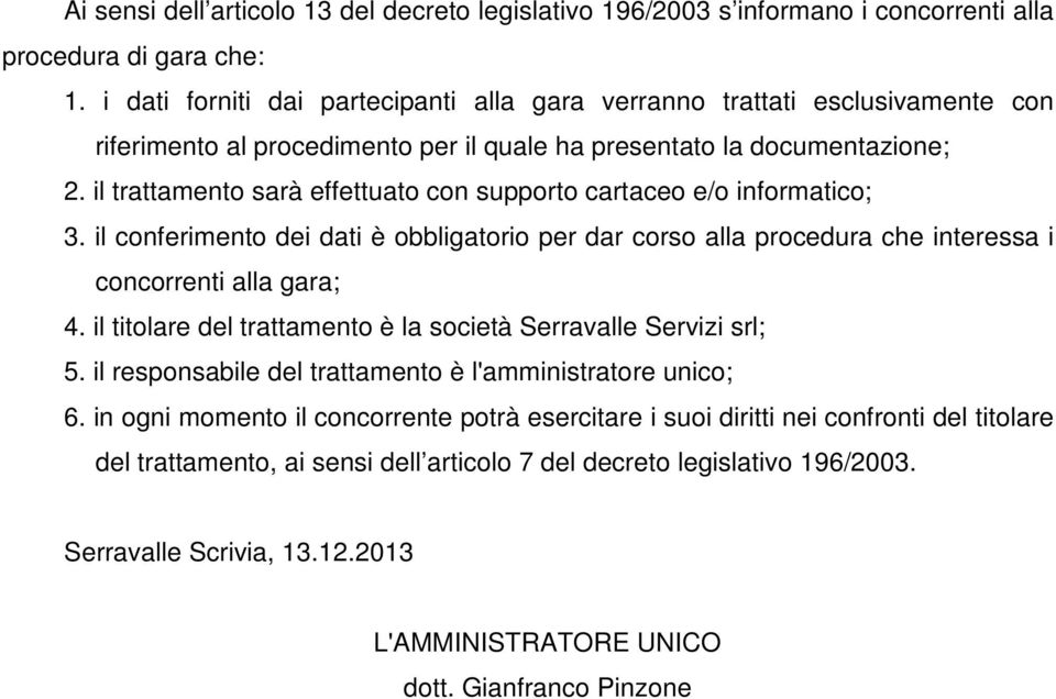 il trattamento sarà effettuato con supporto cartaceo e/o informatico; 3. il conferimento dei dati è obbligatorio per dar corso alla procedura che interessa i concorrenti alla gara; 4.