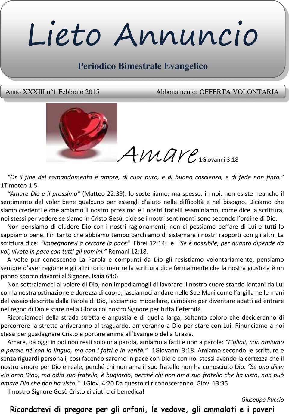 1Timoteo 1:5 Amare Dio e il prossimo (Matteo 22:39): lo sosteniamo; ma spesso, in noi, non esiste neanche il sentimento del voler bene qualcuno per essergli d aiuto nelle difficoltà e nel bisogno.