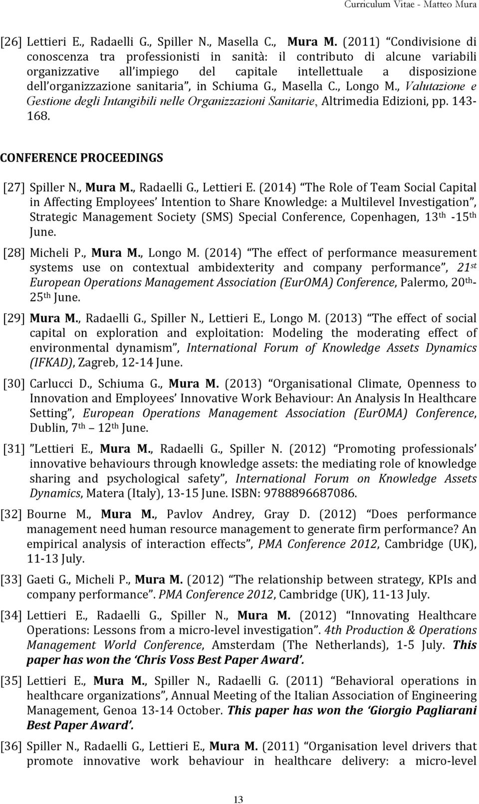 Schiuma G., Masella C., Longo M., Valutazione e Gestione degli Intangibili nelle Organizzazioni Sanitarie, Altrimedia Edizioni, pp. 143-168. CONFERENCE PROCEEDINGS [27] Spiller N., Mura M.