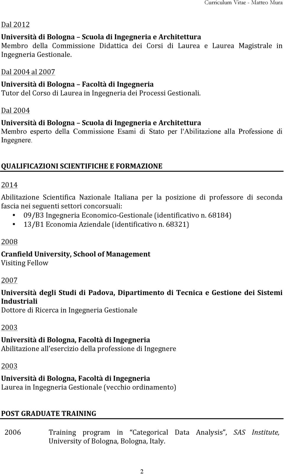 QUALIFICAZIONI SCIENTIFICHE E FORMAZIONE 2014 Abilitazione Scientifica Nazionale Italiana per la posizione di professore di seconda fascia nei seguenti settori concorsuali: 09/B3 Ingegneria