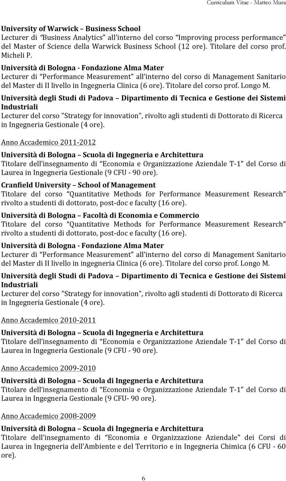 Università di Bologna - Fondazione Alma Mater Lecturer di Performance Measurement all interno del corso di Management Sanitario del Master di II livello in Ingegneria Clinica (6 ore).