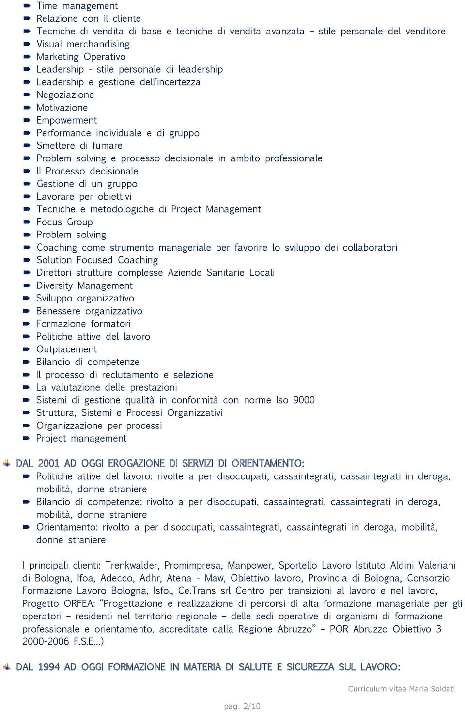 professionale Il Processo decisionale Gestione di un gruppo Lavorare per obiettivi Tecniche e metodologiche di Project Management Focus Group Problem solving Coaching come strumento manageriale per