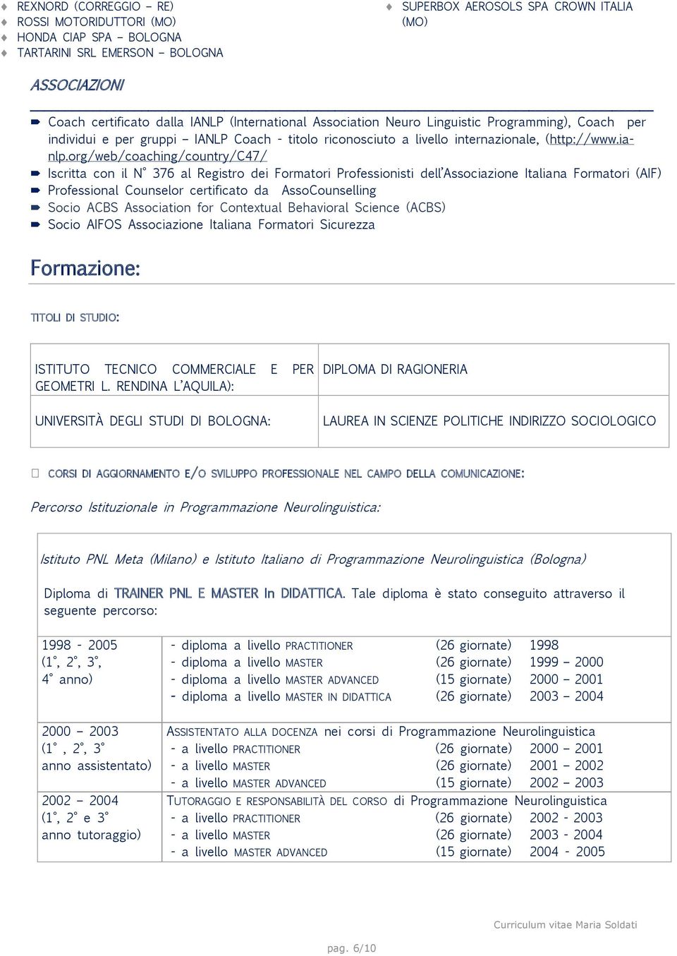 org/web/coaching/country/c47/ Iscritta con il N 376 al Registro dei Formatori Professionisti dell Associazione Italiana Formatori (AIF) Professional Counselor certificato da AssoCounselling Socio