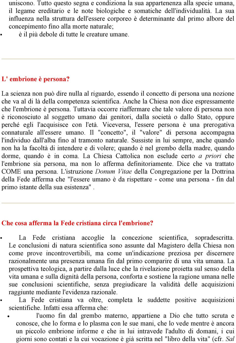 La scienza non può dire nulla al riguardo, essendo il concetto di persona una nozione che va al di là della competenza scientifica. Anche la Chiesa non dice espressamente che l'embrione è persona.