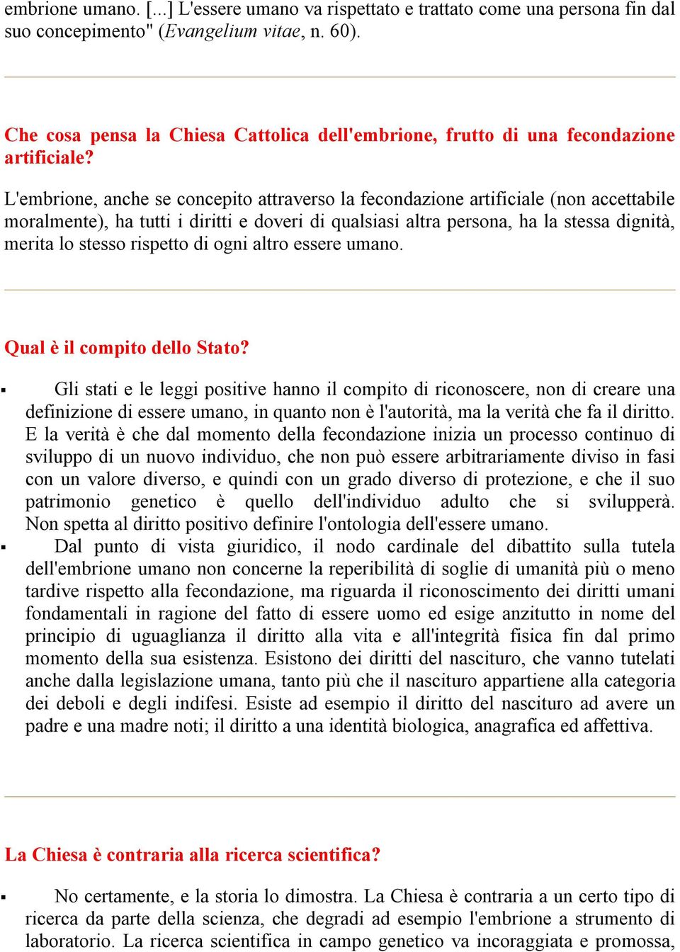 L'embrione, anche se concepito attraverso la fecondazione artificiale (non accettabile moralmente), ha tutti i diritti e doveri di qualsiasi altra persona, ha la stessa dignità, merita lo stesso