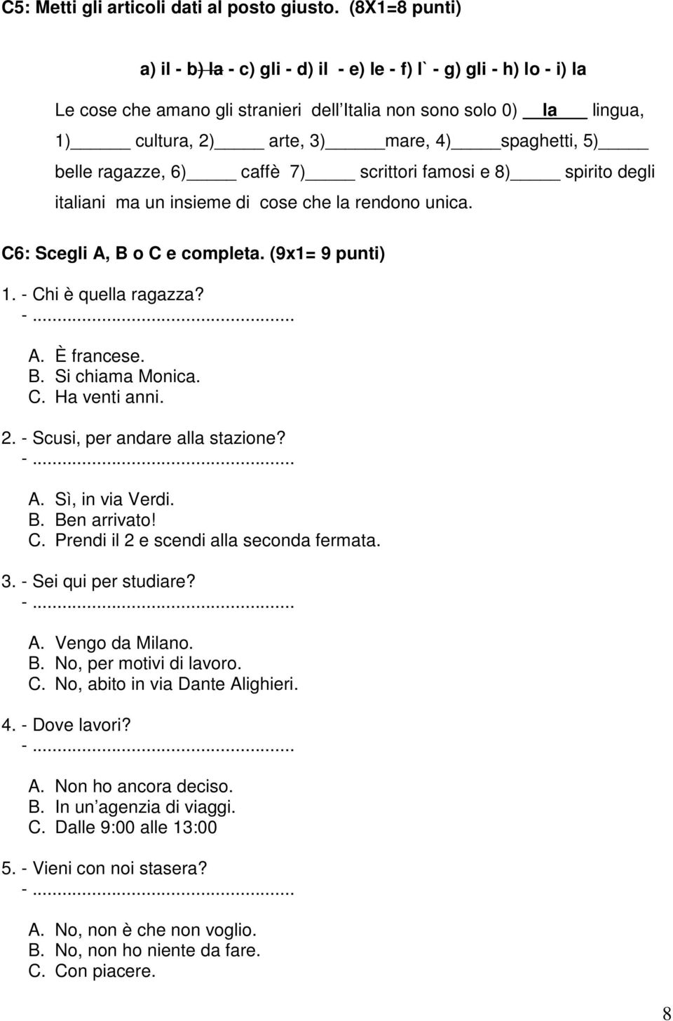 spaghetti, 5) belle ragazze, 6) caffè 7) scrittori famosi e 8) spirito degli italiani ma un insieme di cose che la rendono unica. C6: Scegli A, B o C e completa. (9x1= 9 punti) 1.