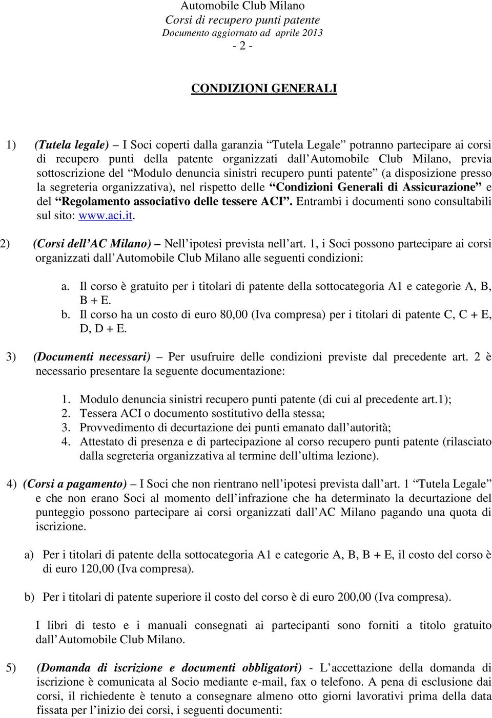 associativo delle tessere ACI. Entrambi i documenti sono consultabili sul sito: www.aci.it. 2) (Corsi dell AC Milano) Nell ipotesi prevista nell art.