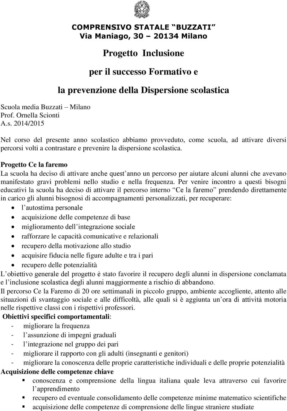 abbiamo provveduto, come scuola, ad attivare diversi percorsi volti a contrastare e prevenire la dispersione scolastica.