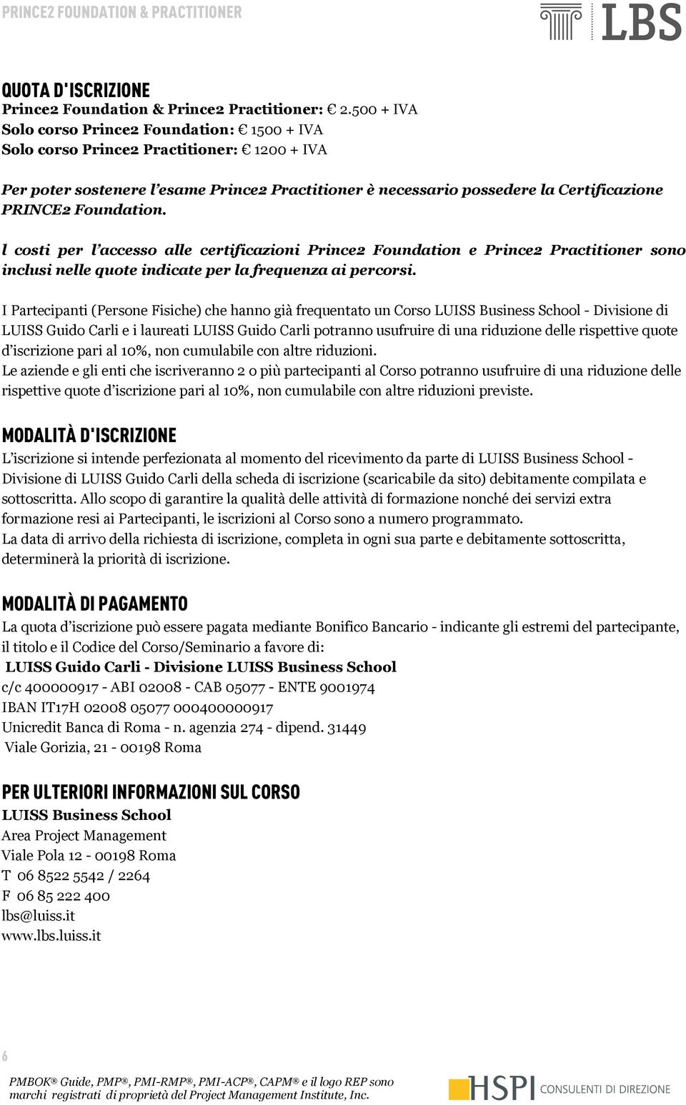 Foundation. l costi per l accesso alle certificazioni Prince2 Foundation e Prince2 Practitioner sono inclusi nelle quote indicate per la frequenza ai percorsi.