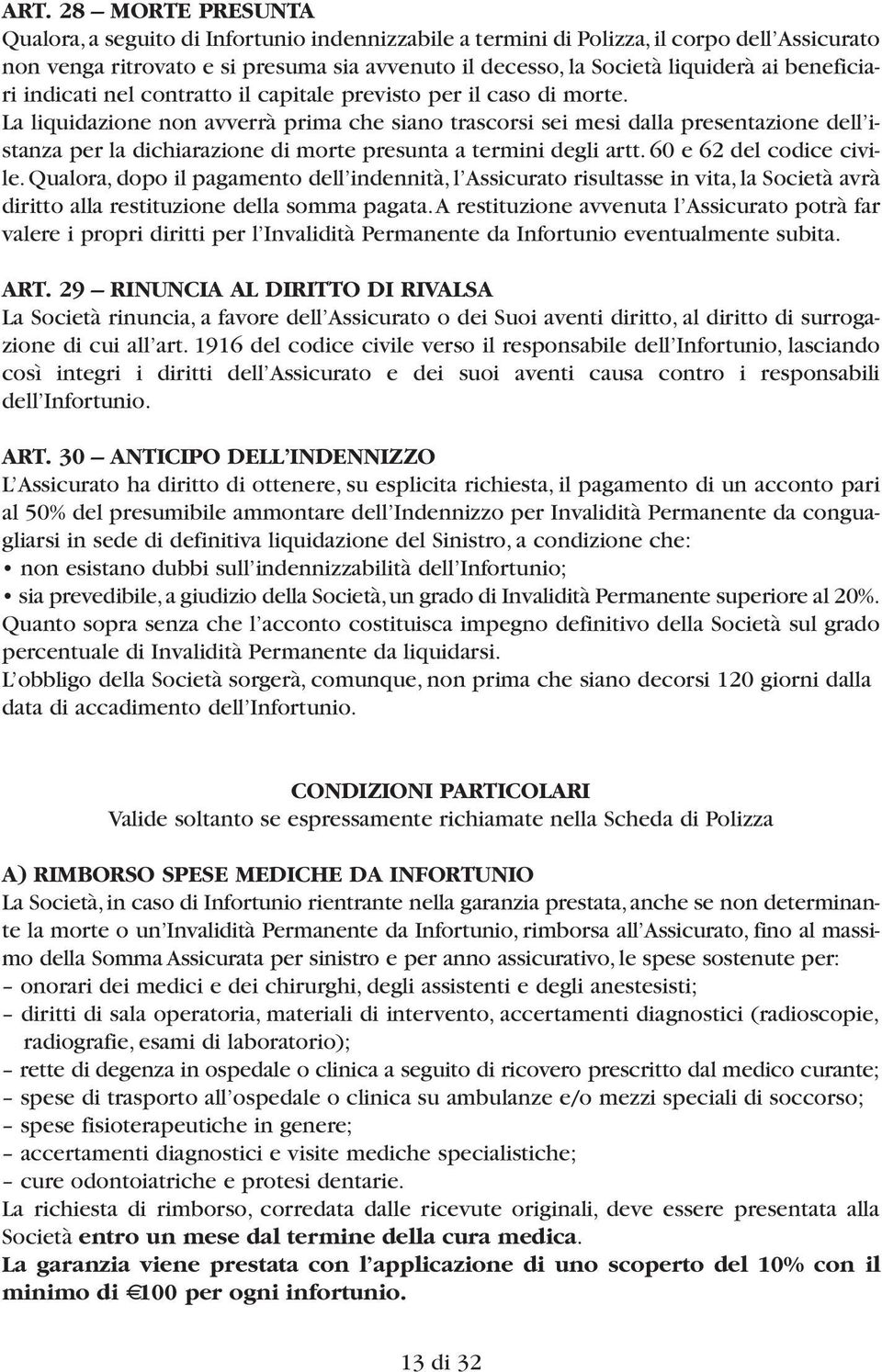 La liquidazione non avverrà prima che siano trascorsi sei mesi dalla presentazione dell istanza per la dichiarazione di morte presunta a termini degli artt. 60 e 62 del codice civile.