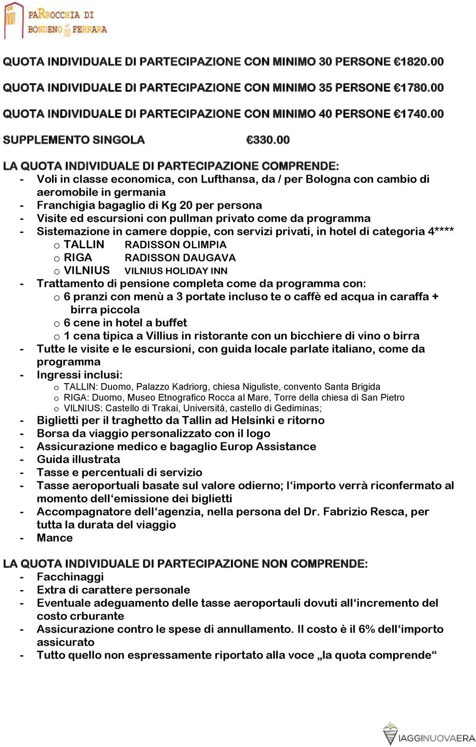 00 LA QUOTA INDIVIDUALE DI PARTECIPAZIONE COMPRENDE: - Voli in classe economica, con Lufthansa, da / per Bologna con cambio di aeromobile in germania - Franchigia bagaglio di Kg 20 per persona -