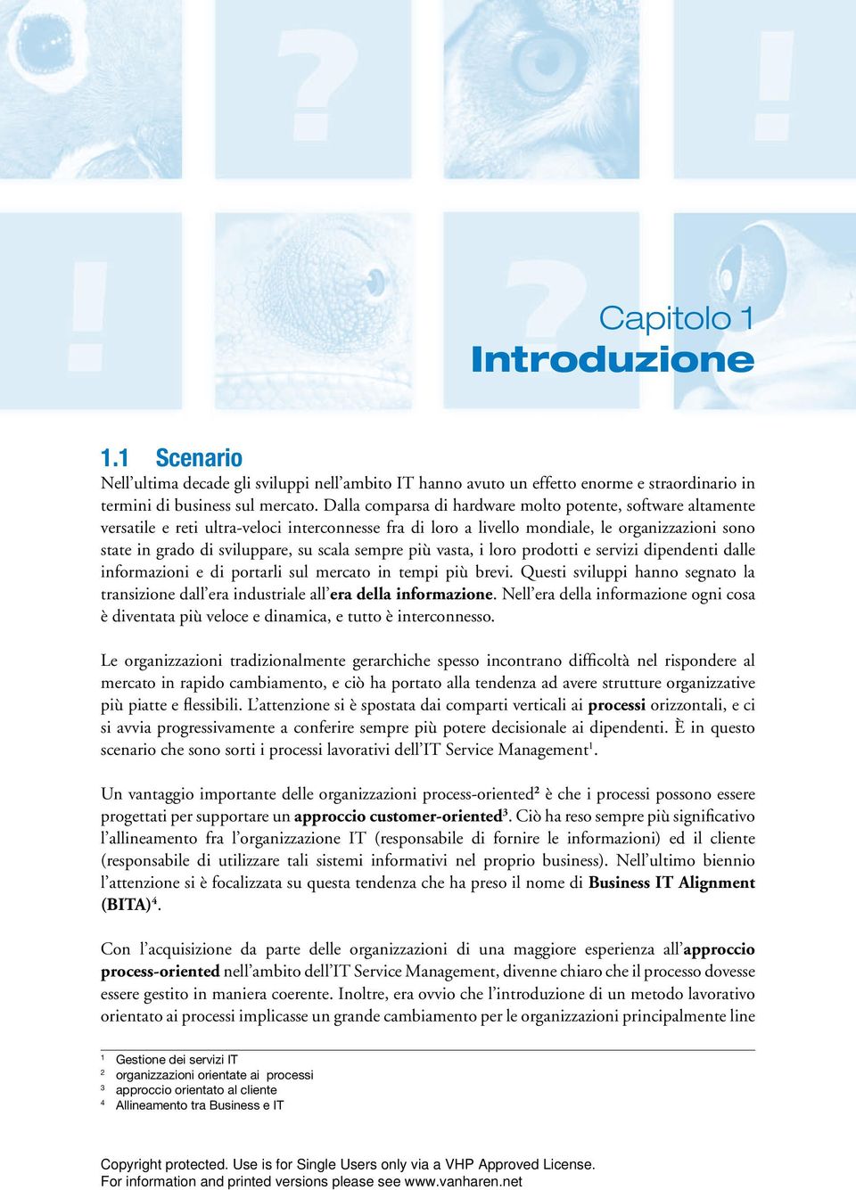 Dalla comparsa di hardware molto potente, software altamente versatile e reti ultra-veloci interconnesse fra di loro a livello mondiale, le organizzazioni sono state in grado di sviluppare, su scala