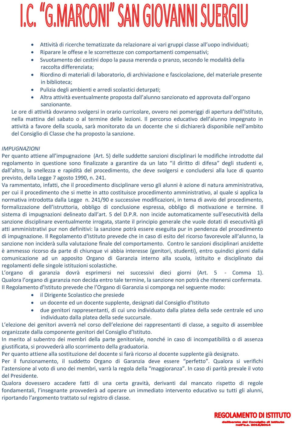 ambienti e arredi scolastici deturpati; Altra attività eventualmente proposta dall alunno sanzionato ed approvata dall organo sanzionante.