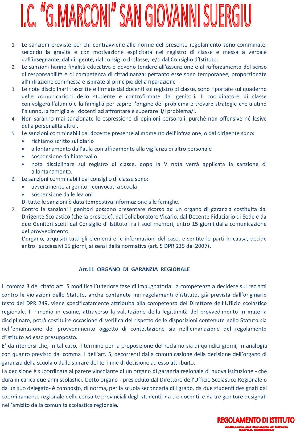 Le sanzioni hanno finalità educativa e devono tendere all assunzione e al rafforzamento del senso di responsabilità e di competenza di cittadinanza; pertanto esse sono temporanee, proporzionate all