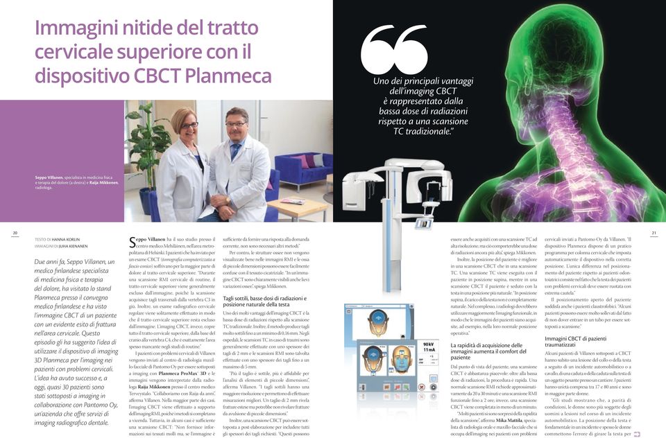 Due anni fa, Seppo Villanen, un medico finlandese specialista di medicina fisica e terapia del dolore, ha visitato lo stand Planmeca presso il convegno medico finlandese e ha visto l'immagine CBCT di