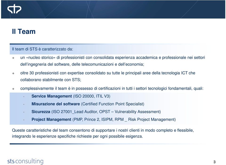 in possesso di certificazioni in tutti i settori tecnologici fondamentali, quali: Service Management (ISO 20000, ITIL V3) Misurazione del software (Certified Function Point Specialist) Sicurezza (ISO