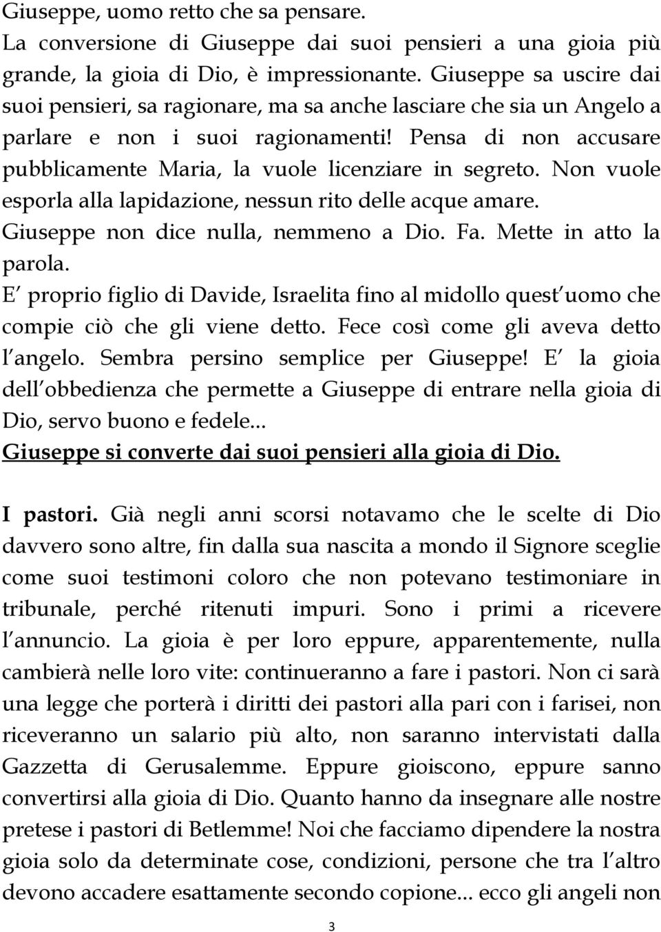 Pensa di non accusare pubblicamente Maria, la vuole licenziare in segreto. Non vuole esporla alla lapidazione, nessun rito delle acque amare. Giuseppe non dice nulla, nemmeno a Dio. Fa.