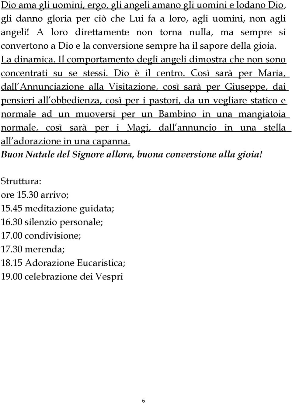 Il comportamento degli angeli dimostra che non sono concentrati su se stessi. Dio è il centro.