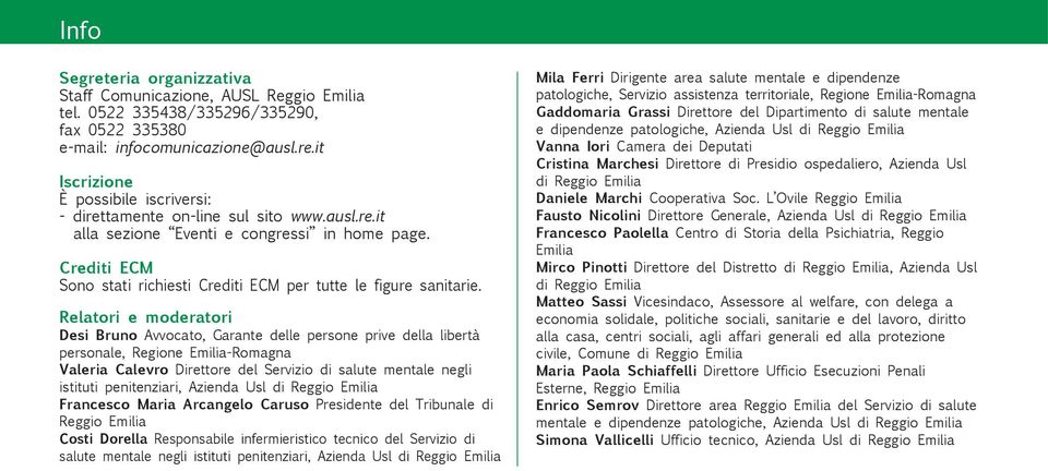 Relatori e moderatori Desi Bruno Avvocato, Garante delle persone prive della libertà personale, Regione Emilia-Romagna Valeria Calevro Direttore del Servizio di salute mentale negli istituti