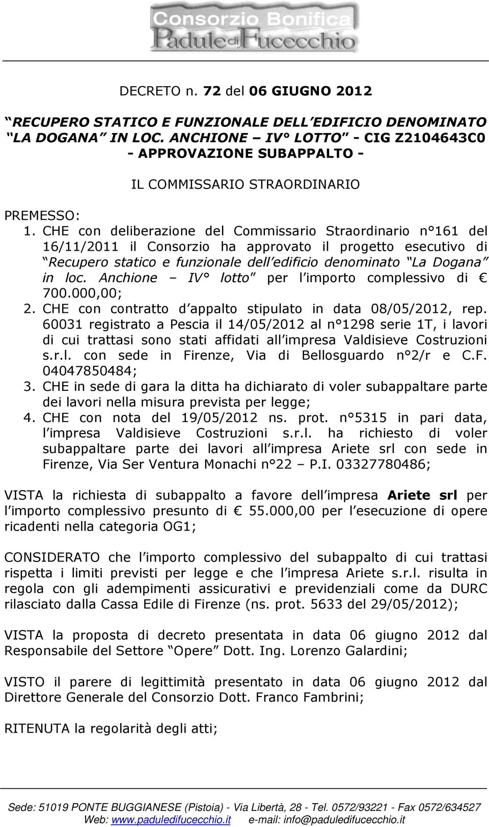 Anchione IV lotto per l importo complessivo di 700.000,00; 2. CHE con contratto d appalto stipulato in data 08/05/2012, rep.