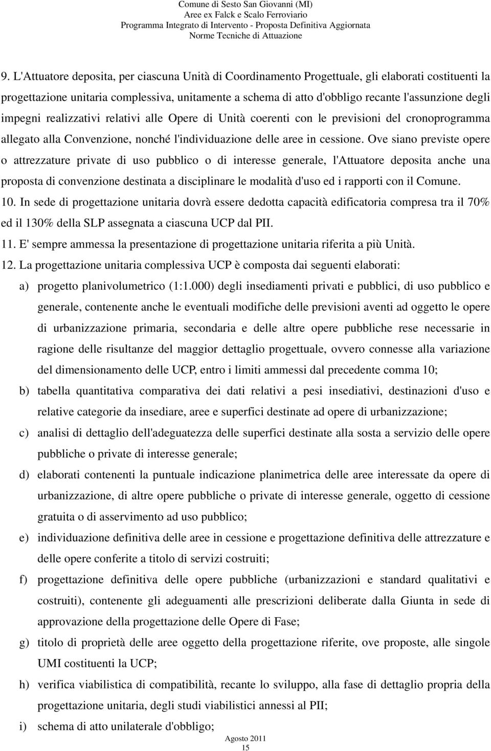 Ove siano previste opere o attrezzature private di uso pubblico o di interesse generale, l'attuatore deposita anche una proposta di convenzione destinata a disciplinare le modalità d'uso ed i